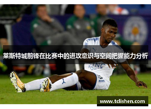 莱斯特城前锋在比赛中的进攻意识与空间把握能力分析
